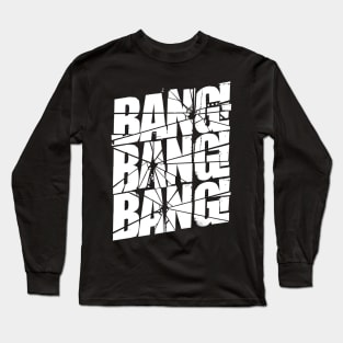 Bang Bang Bang! Long Sleeve T-Shirt